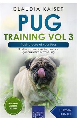 Cover image for Pug Training, Vol. 3 – Taking Care of Your Pug: Nutrition, Common Diseases and General Care of...