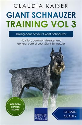 Cover image for Giant Schnauzer Training, Vol 3: Taking Care of Your Giant Schnauzer: Nutrition, Common Diseases