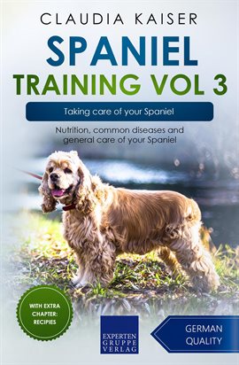 Cover image for Spaniel Training, Volume 3 – Taking Care of Your Spaniel: Nutrition, Common Diseases and General...