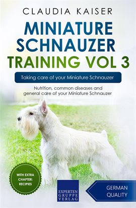 Cover image for Miniature Schnauzer Training, Vol 3: Taking Care of Your Miniature Schnauzer: Nutrition, Common D