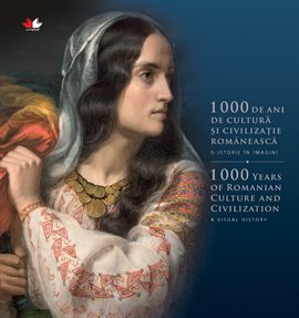 1000 De Ani De Cultură Și Civilizație Românească. O Istorie În Imagini