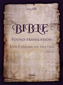 Cover image for The Bible - Found Translation. Book v. Healing the True Ones