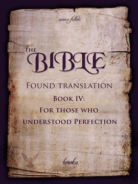 Cover image for The Bible - Found Translation: Book IV for Those Who Understood Perfection.