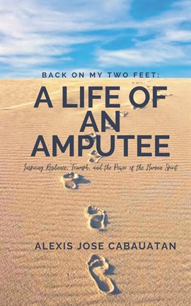 Cover image for Back on My Two Feet: A Life of an Amputee. Inspiring Resilience, Triumph, and the Power of the Human
