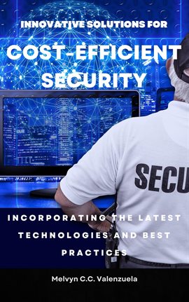 Cover image for Innovative Solutions for Cost-Efficient Security: Incorporating the Latest Technologies and Best Pra