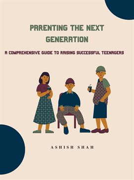 Cover image for Parenting the Next Generation: A Comprehensive Guide to Raising Successful Teenagers