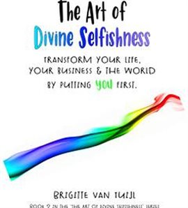 Cover image for The Art of Divine Selfishness - Transform Your Life, Your Business & the World by Putting You First