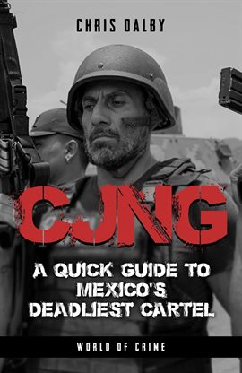 Cover image for Cjng - A Quick Guide to Mexico's Deadliest Cartel