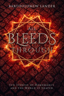 Cover image for All Bleeds Through: Ten Stories of Hemomancy and the World it Shaped