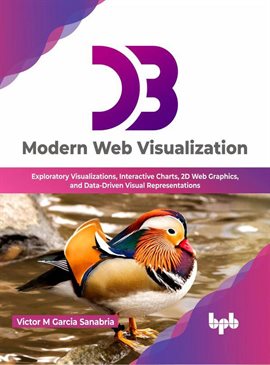 Cover image for D3: Modern Web Visualization: Exploratory Visualizations, Interactive Charts, 2D Web Graphics, and D