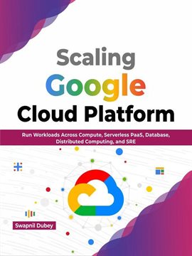 Cover image for Scaling Google Cloud Platform: Run Workloads Across Compute, Serverless PaaS, Database, Distribut