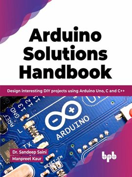 Cover image for Arduino Solutions Handbook: Design interesting DIY projects using Arduino Uno, C and C++