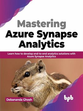 Cover image for Mastering Azure Synapse Analytics: Learn how to develop end-to-end analytics solutions with Azure...