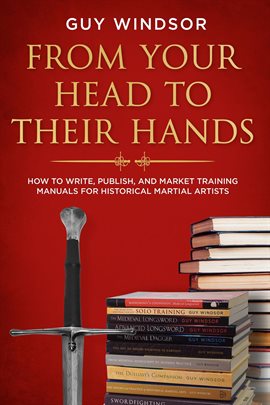 Cover image for From Your Head to Their Hands: How to Write, Publish, and Market Training Manuals for Historical Mar