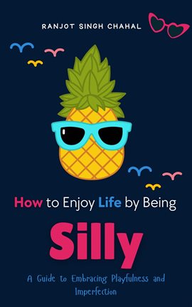 Cover image for How to Enjoy Life by Being Silly