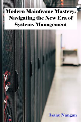 Cover image for Modern Mainframe Mastery: Navigating the New Era of Systems Management