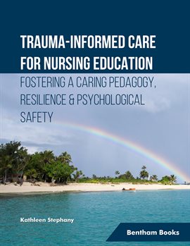 Cover image for Trauma-Informed Care for Nursing Education Fostering a Caring Pedagogy, Resilience & Psychological S