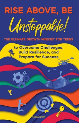 Imagen de portada para Rise Above, Be Unstoppable! The Ultimate Growth Mindset for Teens to Overcome Challenges, Build R...