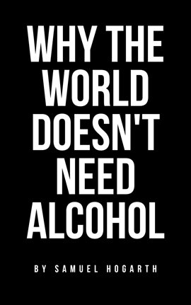 Cover image for Why the World Doesn't Need Alcohol