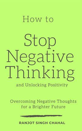Cover image for How to Stop Negative Thinking and Unlocking Positivity