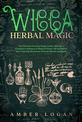 Imagen de portada para Wicca Herbal Magic: The Ultimate Practical Magic Guide. Discover a Complete Catalogue of Magical Pla