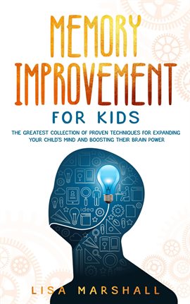 Cover image for Memory Improvement for Kids: The Greatest Collection of Proven Techniques for Expanding Your Child’s