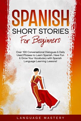 Cover image for Spanish Short Stories for Beginners: Over 100 Conversational Dialogues & Daily Used Phrases to Le