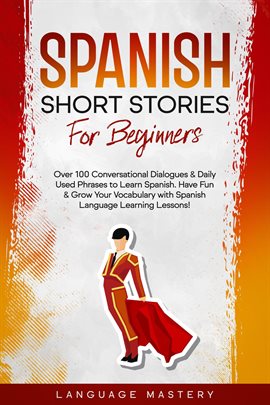 Cover image for Spanish Short Stories for Beginners: Over 100 Conversational Dialogues & Daily Used Phrases to Learn