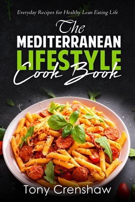 Cover image for The Mediterranean Lifestyle Cook Book: Everyday Recipes for Healthy Lean Eating Life