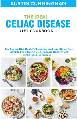 Cover image for The Ideal Celiac Disease Diet Cookbook; The Superb Diet Guide to Transition Well Into Gluten Free LI