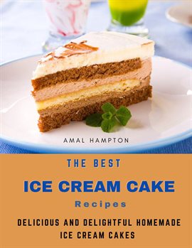 Cover image for The Best Ice Cream Cake Recipes: Delicious and Delightful Homemade Ice Cream Cakes