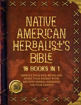 Cover image for Native American Herbalist's Bible - 10 Books in 1: Create Your Green Paradise of Medicinal Plants an