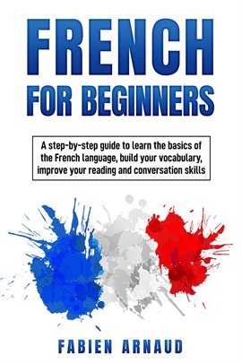 Cover image for French for Beginners: A Step-By-Step Guide to Learn the Basics of the French Language, Build You