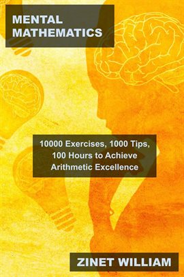 Cover image for Mental Mathematics: 10000 Exercises, 1000 Tips, 100 Hours to Achieve Arithmetic Excellence