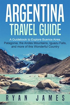 Imagen de portada para Argentina Travel Guide: A Guidebook to Explore Buenos Aires, Patagonia, the Andes Mountains, Iguazu