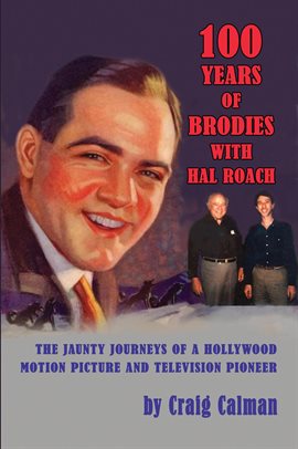 Imagen de portada para 100 Years of Brodies with Hal Roach: The Jaunty Journeys of a Hollywood Motion Picture and Televi...