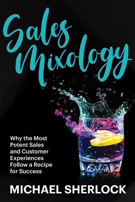 Cover image for Sales Mixology: Why the Most Potent Sales and Customer Experiences Follow a Recipe for Success