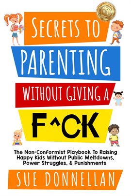 Cover image for Secrets to Parenting Without Giving a F^CK: The Non-conformist Playbook to Raising Happy Kids Withou