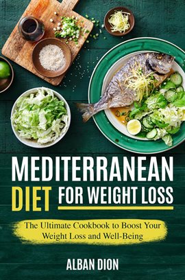 Cover image for Mediterranean Diet for Weight Loss: The Ultimate Cookbook to Boost Your Weight Loss and Well-Being