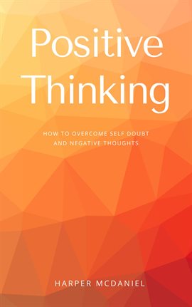Cover image for Positive Thinking - How to Overcome Self Doubt and Negative Thoughts