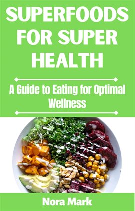 Cover image for Superfoods for Super Health: A Guide to Eating for Optimal Wellness