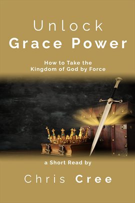 Cover image for Unlock Grace Power: How to Take the Kingdom of God by Force