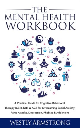 Cover image for The Mental Health Workbook: A Practical Guide to Cognitive Behavioral Therapy (CBT), DBT & ACT fo