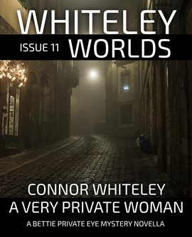Cover image for Whiteley Worlds Issue 11: A Very Private Woman A Bettie Private Eye Mystery Novella