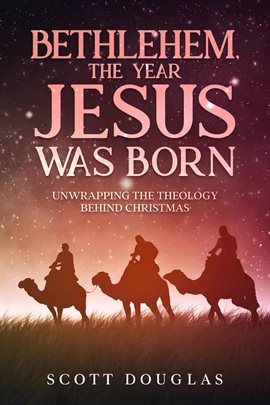Cover image for Bethlehem, the Year Jesus Was Born: Unwrapping the Theology Behind Christmas Bethlehem