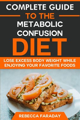 Cover image for Complete Guide to the Metabolic Confusion Diet: Lose Excess Body Weight While Enjoying Your Favor...