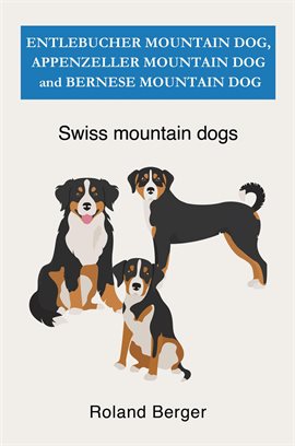 Cover image for Entlebucher Mountain Dog, Appenzeller Mountain Dog and Bernese Mountain Dog