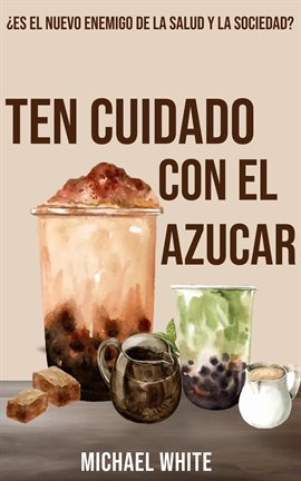 Cover image for Ten Cuidado Con El Azúcar: ¿Es el nuevo enemigo de la salud y la sociedad?