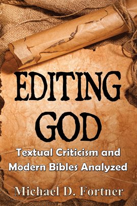 Cover image for Editing God: Textual Criticism and Modern Bibles Analyzed