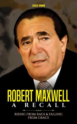 Imagen de portada para Robert Maxwell, a Recall: Rising From Rags & Falling From Grace